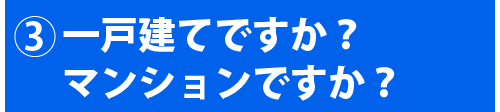 一戸建てですか?マンションですか?