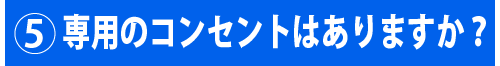 専用のコンセントはありますか?