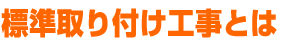 標準取付工事とは
